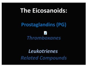 The Eicosanoids:
Prostaglandins (PG)
Thromboxanes
Leukotrienes
Related Compounds
 