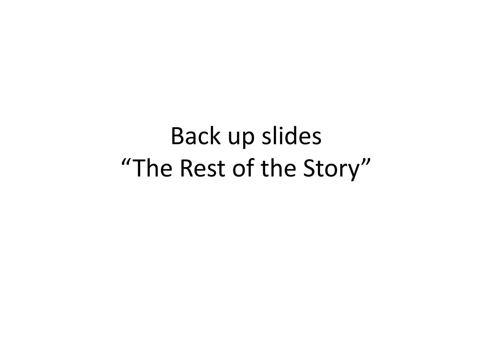 Back up slides
“The Rest of the Story”
 