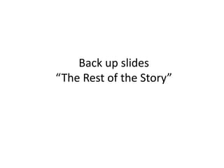 Back up slides
“The Rest of the Story”
 