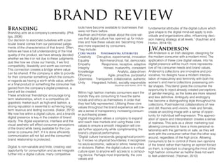 Branding
Branding acts as a company’s personality. (Phil-
lips, 2006)
Our decision to associate ourselves with a par-
ticular brand comes from our perceived judge-
ments of the characteristics of that brand. Often,
before we have a full understanding of the final
quality of the product, we have already decided
whether we like it or not due to these judgments.
Just like how we chose our friends, if we find
compatibility, likeability and worth we connect.
This connection creates a bridge where value
can be shared. If the company is able to provide
for their consumer something which the consum-
er regards as having a worth while value, wheth-
er a final product or something the consumer has
gained from the company’s digital presence, a
bond will be created.
These emotional ‘friendships’ encourage long
term relationships, which in a competitive oli-
gopolistic market such as high-end fashion, a
strong reputation is essential to achieving long-
term revenue and lasting success. (Aakar, 2012)
We now live within a digital culture, and a brands
digital presence is key in the creation of brand
equity. The digital experience, interface and the
visual aesthetic will effect consumer perceptions
of the brand while being available for the cus-
tomer to consume 24/7. If it is done efficiently
communication will not fail and the consumer/
brand relationship is protected.
Digital, is non-variable and finite, creating vast
opportunity for consumption and as we integrate
further into a digital culture, many competitive
fundamental attributes of the digital culture which
give shape to the digital mind-set apply to indi-
viduals and organizations alike, influencing deci-
sion making strategy at all levels.” (Kaufman and
Horton, 2014:19)
J.W.Anderson
JW Anderson is an Irish designer, designing for
the modern consumer with a modern mind. The
application of these core digital values, into his
digital presence will be much more representa-
tive of his consumer needs and brand values.
Anderson’s collections are innovative and pro-
vocative; his designs have a modern interpre-
tation of masculinity and femininity with both his
women’s and men’s collections possessing sim-
ilar shapes. This blend gives the consumer the
opportunity to reject already created perceptions
of gender merging, as the looks are more relaxed
and less definitive. Ambiguity and androgyny
has become a distinguishing style throughout his
collections. Postmodernist collaborations of new
and old, theories and visions, male and female,
create an exciting image with a sense of oppor-
tunity for individual self-expression. This appreci-
ation of space and interpretation creates a sense
of realness. This acts as a clever marketing tool
allowing consumers to have a more personal re-
lationship with the garments on sale, as they will
work with the consumer rather than the other way
around, regardless of the high price. Allowing
consumers to be in control of there own opinions
of the brand rather than having an opinion forced
on them, is important to changing the mind of the
high fashion consumer as he/she does not want
to feel undermined. (Yeoman, 2010)
brand review
tools have become available to businesses that
were not there before.
Kaufman and Horton speak about the core val-
ues that digital culture has opened up for indus-
tries and how these values are becoming more
and more expected by consumers.
They include:
Core values Fundamental Attributes
Creativity	 Disruptive, experimental, innovation
Equality	 Non-hierarchical, flat, democratic
Empathy	 Responsive, receptive, adaptive
Integrity	 Honest, trustworthy, consistent
Knowledge	 Analytic, data-driven
Efficiency	 Agile, proactive, purposeful
Openness	 Transparent, collaborative, authentic
Unity	 Integrated, holistic, socially responsible
(Kaufman and Horton, 2014:19)
Within high fashion markets consumers want the
brands they are consuming to have the same
morals and ethics as themselves in order that
they feel fully represented. Utilising these core
values throughout the brand experience will cre-
ate a sense of transparency increasing consum-
er purchasing power.
Digital integration allows a company to expand
and reach new markets and using these core
values to ensure a smooth integration will cre-
ate further opportunity while complimenting the
brand’s physical performance.
“Digital culture transcends geographical proximi-
ty; it knows no physical boundaries; it recognizes
no socio-economic, radical or ethnic hierarchies
or divisions. Rather, the digital culture is a virtual
culture open to anyone with access to a comput-
ing device. Perhaps most importantly, the core
values and
 