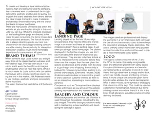 Landing Page
Landing pages act as the host of your digi-
tal experience, they need to reflect the brands
image in an instant and leave an impression.
Andersons doesn’t have a landing page- it just
takes you straight to his home page. The clothes
displayed in the first few images you see don’t
say much about the brand or experience you
could receive. They are also only there to look at,
with no interaction for the consumer before they
hover over the images, then they are given the
options to either look at the photos from the show
or to go straight onto shopping. Interactivity is
believed to increase consumption, leading to im-
proved brand equity. (Diehl and Terlutter, 2006)
Andersons website does not support the growth
of brand depth or customer interest as there is
not an interactive, interesting or memorable ex-
perience.
Competitors such as Christopher Kane displays
a video with music as you arrive on this website
creating more distinction and interest instantly.
Imagery and Colour
White backgrounds and minimal use of colour is
used throughout the website, including the dis-
play images. The white backgrounds work really
well in maintaining a clean aesthetic and devel-
oping the concept of space.
To create and develop a loyal relationship be-
tween a high-end consumer and the company,
the consumers want to understand the thought
behind the aesthetic and be able to quickly dis-
tinguish the brand aesthetic from others. Without
this clear image it is hard to make it relatable
and develop emotional bonding with the brand
that leads to repeat purchases.
There are many points of interest lost within the
website as you are directed straight to the prod-
ucts you can buy. While the products displayed
on the landing/home page are directed to his
ready to wear consumers, the items chosen lack
the core brand attributes. The flow of the web-
site is always directing you to your next pur-
chase which will discourage browsing consum-
ers while missing the opportunity for interaction.
Interaction creates a much more memorable
experience for consumers of all types.
Brand Themes
When someone says Louis Vuitton you straight
away think of the classic leather suitcases and
their distinct logo. This has been stuck in our
minds and it would be hard for us to imagine
anything else when we hear that name. While it
is much easier for Louis Vuitton, who can define
themselves with a product and logo due to be-
ing the first in this market, J.W.Anderson needs
to use his logo, aesthetic and core concepts to
define his brand.
The select themes that best define J.W.Anderson
are:
Aesthetic:
Open space
Primary colours
Unique design aesthetic
Concepts:
Androgyny
Ambiguity
Innovation
J.W.Andersons Current Logo
next to the symbol of
Androgyny
The images used are professional and display
the garments in a very impressive light. Although
the use of a monochromatic colour scheme helps
the concept of ambiguity it lacks distinction. The
use of primary colours have been very apparent
across this collections and could be used to cre-
ate a more memorable colour pallet.
Logo
The logo is a clear cross over of the ‘J’ and
the ‘W’ of his name. It is easily recognisable,
clear and effectively position with safety space
throughout Andersons garments and website.
As mentioned by a consumer in one of my inter-
views, the logo does have a preppy anchor look,
which has middle classed and boring connota-
tions. A more unique look could be given to the
logo to better address the brands demographic.
What is often missed, is the symbol of androgyny
that sits on top of the logo. This could be used as
a distinctive marketing tool, however due to the
missing context around the brand it is lost in the
logo. Small alterations would be positive in better
defining the brand.
(Jain and Dean, 2009)
 