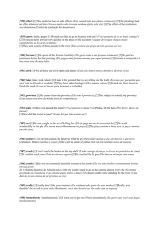 {538} effect [1]This medicine has no side effects (Este remédi não tem efeitos colaterais) [2]Our pleadings had
no effec whatever on him (Nossos apelos não tiveram nenhum efeito sobr ele) [3]The effect of the retaliation
was disastrous (O efeit da retaliação foi desastroso)
{539} party /baile, grupo/ [1]Would you like to go to th party with me? (Você gostaria de ir ao baile comigo?)
[2]Th rescue party arrived very quickly at the place of the accident ( equipe de resgate chegou muito
rapidamente ao local do acidente)
[3]They sent a party of three people to the river (Eles enviara um grupo de três pessoas ao rio)
{540} fortune [1]He spent all his fortune foolishly (Ele gasto toda a sua fortuna tolamente) [2]He paid an
enormous fortun for that painting (Ele pagou uma fortuna enorme por aquel pintura) [3]Fortune is onmyside (A
boa sorte está do meu lado)
{541} civil [1] We all have our civil rights and duties (Todo nós temos nossos direitos e deveres civis)
{542} take (take, took, taken) [1]I take it for granted that yo are telling me the truth (Eu tomo por garantido que
você está m dizendo a verdade) [2]They have taken hostages (Eles tomara refens) [3]It took me three hours to
finish the work (Levei trê horas para terminar o trabalho)
{543} province [1]He comes from the province (Ele vem d provincia) [2]This subject is outside my province
(Este assunt está fora da minha área de competência)
{544} pass [1]Have you passed the exam? (Você passou n exame?) [2]Please, let me pass (Por favor, deixe-me
passar)
[3]How did that come to pass? (Como foi que isto aconteceu?)
{545} act [1]He was caught in the act of killing her (Ele fo pego no ato de assassiná-la) [2]He acted
wonderfully in the pla (Ele atuou maravilhosamente na peça) [3]The play consists o three acts (A peça consiste
em três atos)
{546} justice [1]To do him justice, he deserves what he go (Para fazer justiça a ele, ele merece o que teve)
[2]Justice i blind (A justiça é cega) [3]He’s got no sense of justice (Ele nã tem nenhum senso de justiça)
{547} reach [1]I can’t reach the books on the top shelf (E não consigo alcançar os livros na prateleira de cima)
[2]It i within reach now (Está ao alcance agora) [3]He reached for hi gun (Ele buscou alcançar sua arma)
{548} youth [1]She was an extremely beautiful woman in he youth (Ela era uma mulher extremamente bonita
em sua juven-
26 © Rubens Queiroz de Almeid tude) [2]In my youth I used to go to the cinema almost every da (Na minha
juventude eu costumava ir ao cinema quase todos o dias) [3]A dozen youths were standing by the river (Uma
dúzi de jovens estava de pé próximo ao rio)
{549} really [1]I really don’t like your manners (Eu realment não gosto de seus modos) [2]Really, you
shouldn’t be so rud to your wife (Realmente, você não deveria ser tão rude com su esposa)
{550} immediately /imediatamente/ [1]I want you to get ou of here immediately (Eu quero que você saia daqui
imediatamente)
 