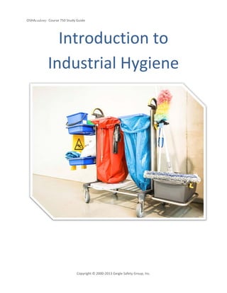 OSHAcademy Course 750 Study Guide
Copyright © 2000-2013 Geigle Safety Group, Inc.
Introduction to
Industrial Hygiene
 