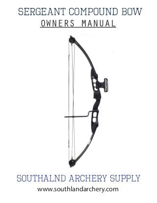 sERGEANT COMPOUND Bow
Southalnd Archery Supply
OWNERS MANUAL
www.southlandarchery.com
 