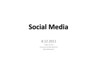 Social Media
     8.12.2011
         Fragen & Infos
   Anastasia.Korablev@ufa.de
        @DialMforBerlin
 