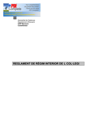 Generalitat de Catalunya
  Departament d Educació
  CEIP Benviure
  Castellbisbal




REGLAMENT DE RÈGIM INTERIOR DE L COL·LEGI
 