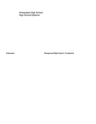 Hempstead High School
High School Diploma
Education Hempstead High School / Graduated
.
 
