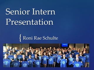 {
Senior Intern
Presentation
Roni Rae Schulte
 
