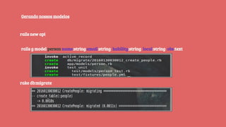 rails new api
rails g model person name:string email:string hability:string local:string obs:text
rake db:migrate
Gerando nossos modelos
 