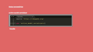 active model serializer
Gems necessárias
bundle
 