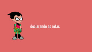 declarando as rotas
 