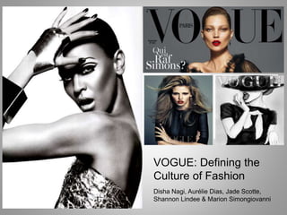 +
VOGUE: Defining the
Culture of Fashion
Disha Nagi, Aurélie Dias, Jade Scotte,
Shannon Lindee & Marion Simongiovanni
 