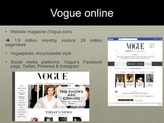 Vogue online
• Website magazine (Vogue.com)
 1.6 million monthly visitors/ 29 million
pageviews
• Voguepedia, encyclopedi...