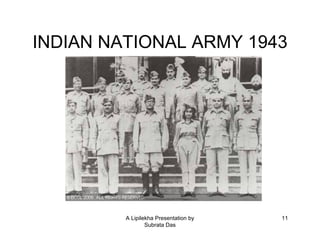 INDIAN NATIONAL ARMY 1943




         A Lipilekha Presentation by   11
                 Subrata Das
 