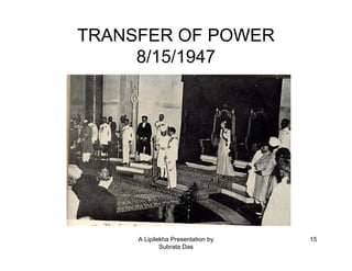 TRANSFER OF POWER
     8/15/1947




     A Lipilekha Presentation by   15
             Subrata Das
 