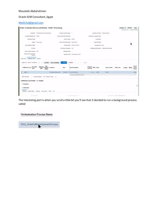 Moustafa Abdulrahman
Oracle SCM Consultant, Egypt
Mo012st@gmail.com
The interesting part is when you scroll a little bit you’ll see that it decided to run a background process
called
 