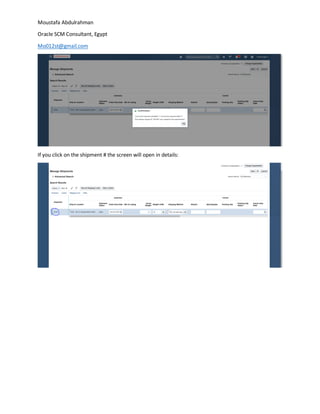 Moustafa Abdulrahman
Oracle SCM Consultant, Egypt
Mo012st@gmail.com
If you click on the shipment # the screen will open in details:
 