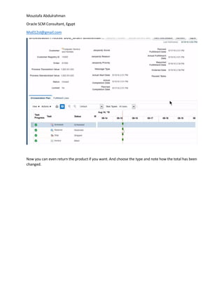 Moustafa Abdulrahman
Oracle SCM Consultant, Egypt
Mo012st@gmail.com
Now you can even return the product if you want. And choose the type and note how the total has been
changed.
 
