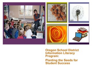Oregon School District Information Literacy Program:  Planting the Seeds for Student Success 