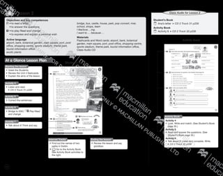 112
Lesson 24
Student’s Book
	Ana’s letter CD 2 Track 31 p238
Activity Book
	Activity 6 CD 2 Track 32 p238
Class Audio for Lesson 2
Activity Book
Activity Book
Activity 4
•	 Look. Write and match. (See Student’s Book
page 35.)
Activity 5
•	 Read and answer the questions. (See
Student’s Book page 35.)
Activity 6
•	 Talk about it! Listen and complete. Write.
CD 2 Track 32 p238
Objectives and key competences
	•	to read a letter
	 •	to answer the questions
	 •	to play Read and change
	 •	to express and explain a personal wish
Active language
airport, bank, botanical garden, main square, port, post
office, shopping centre, sports stadium, theme park,
tourist information office
exotic plants
bridge, bus, castle, house, park, pop concert, river,
school, shops, team
I like/love …ing.
I want to … because …
Materials
Flashcards and Word cards: airport, bank, botanical
garden, main square, port, post office, shopping centre,
sports stadium, theme park, tourist information office,
Class Audio CD
At a Glance Lesson Plan
Starting the lesson
•	 Greet the Students.
•	 Review the Unit 4 flashcards.
•	 Explain the aims of the lesson.
Ending the lesson
•	 Review the lesson and say
goodbye.
Student’s Book
Activity 4
•	 Listen and read.
CD 2 Track 31 p238
Activity 5
•	 Correct the sentences.
Activity 6
•	 Bridge to ESO: Play Read
and change.
Activity 7
•	 Talk about it! Think and say.
Internet Tracks
•	 Find out the names of two
parks in Dublin.
•	 Go to the Activity Book.
See Activity Book activities to
the right.
9780230483835_text_p35-261.indd 112 04/11/2014 20:53
 