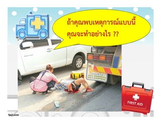 ถKาคุณพบเหตุการณ+แบบนี้
คุณจะทําอยZางไร ??
 