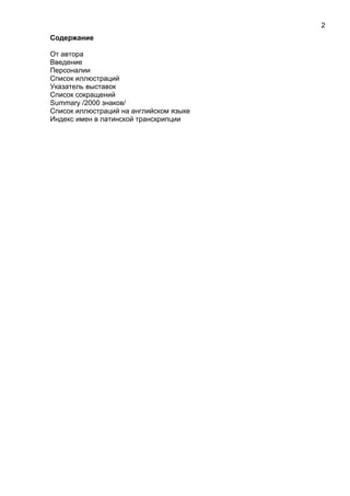 Содержание
От автора
Введение
Персоналии
Список иллюстраций
Указатель выставок
Список сокращений
Summary /2000 знаков/
Список иллюстраций на английском языке
Индекс имен в латинской транскрипции
2
 