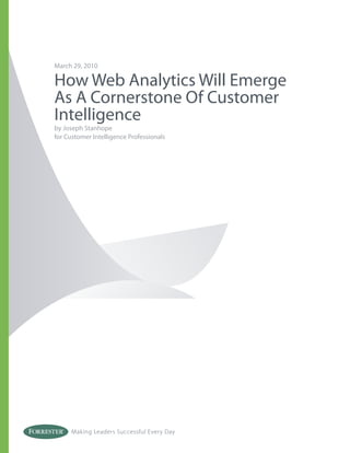 March 29, 2010

How Web Analytics Will Emerge
As A Cornerstone Of Customer
Intelligence
by Joseph Stanhope
for Customer Intelligence Professionals




      Making Leaders Successful Every Day
 