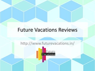 Future Vacations Reviews
http://www.futurevacations.in/
 