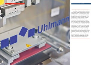 Um in Asien erfolgreich zu sein, muss man
sich intensiv mit den verschiedenen Kulturen
und Mentalitäten auseinandersetzen. Dabei
ist die Sprache ein wichtiger Schlüssel zum
Erfolg. Uhlmann kann in Singapur auf einen
großen Pool an lokalen Talenten zugreifen.
Als Schmelztiegel von Menschen unter-
schiedlicher Nationalitäten bietet Singapur
dem Unternehmen die Möglichkeit, Mitarbei-
ter auch auf Basis ihrer Sprachkenntnisse den
verschiedenen Märkten und Schlüsselkunden
zuzuordnen. „Wir haben Personal aus Malay-
sia, Indonesien, China, Europa und natürlich
aus Singapur. Dieses heterogene Gemisch
an Mitarbeitern fördert das Verständnis für
andere Kulturen und Verhaltensweisen. Davon
profitieren wir enorm. Durch den Melting Pot
Singapur können wir die ganze Region noch
einfacher bedienen.“ Das macht den Insel-
staat in Peter Schulz‘ Augen aus und lässt
Uhlmann erfolgreich Geschäfte machen.
Uhlmann hat es in Singapur geschafft, aus einem kleinen
Industriezweig ein florierendes Geschäft zu machen.
So kam der Ritterschlag deutscher Ingenieure schnell:
Das Unternehmen feierte erst kürzlich die Fertigstellung
der 200sten Maschine “Made in Singapore“.
65	 Erfolgsgeschichten – UHLMANN Erfolgsgeschichten – UHLMANN	66
 