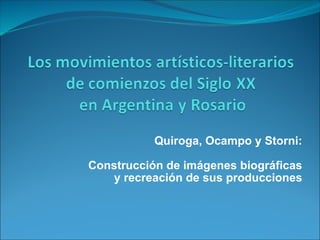 Quiroga, Ocampo y Storni: Construcción de imágenes biográficas y recreación de sus producciones 