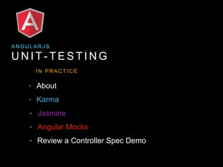 U N I T - T E S T I N G
A N G U L A R J S
I N P R A C T I C E
• Karma
• Jasmine
• About
• Review a Controller Spec Demo
• Angular Mocks
 