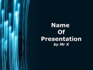 Name
     Of
Presentation
   by Mr X




             Page 1
 