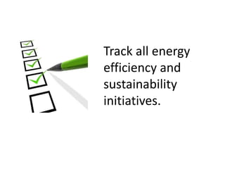 Track all energy
efficiency and
sustainability
initiatives.
 