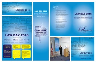 LAW DAY 2016
50th
Anniversary of
Miranda:More than Words
Richard J. Hughes Justice Complex | P1 Lobby
I hereby declare, on oath,
that I absolutely and entirely renounce
and abjure all allegiance and ﬁdelity
to any foreign prince, potentate, state,
or sovereignty of whom or which I have
heretofore been a subject or citizen;
That I will support and defend the Constitution
and laws of the United States of America
against all enemies, foreign and domestic;
That I will bear true faith
and allegiance to the same;
That I will bear arms on behalf of the
United States when required by the law;
That I will perform noncombatant service
in the Armed Forces of the United States
when required by the law;
That I will perform work of
national importance under civilian
direction when required by the law;
And that I take this obligation freely
without any mental reservation
or purpose of evasion;
So help me God.
Oath of
Allegiance
April 29, 2016
 