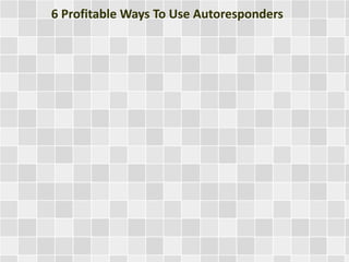 6 Profitable Ways To Use Autoresponders
 