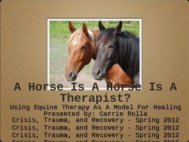 Carrie Rolla - Equine Therapy Powerpoint - Dr Marlo Carrie Rolla - Equine Therapy Powerpoint - Dr Marlo