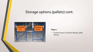 Storage options (pallets) cont.
Step 2:
• Create A3 signs to identify allergen pallet
racking.
 