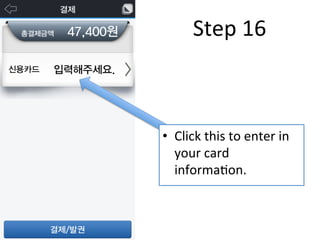 •  Click	
  this	
  to	
  enter	
  in	
  
your	
  card	
  
informaFon.	
  
Step	
  16	
  
 