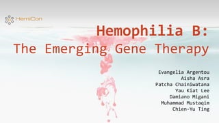 Hemophilia B:
The Emerging Gene Therapy
Evangelia Argentou
Aisha Asra
Patcha Chainiwatana
Yau Kiat Lee
Damiano Migani
Muhammad Mustaqim
Chien-Yu Ting
 