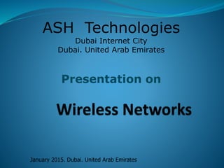 ASH Technologies
Dubai Internet City
Dubai. United Arab Emirates
Presentation on
January 2015. Dubai. United Arab Emirates
 