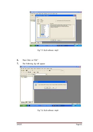 SVCET Page 62
Fig 7.5: Keil software step5
6. Then Click on “OK”
7. The Following fig will appear
Fig 7.6: Keil software step6
 