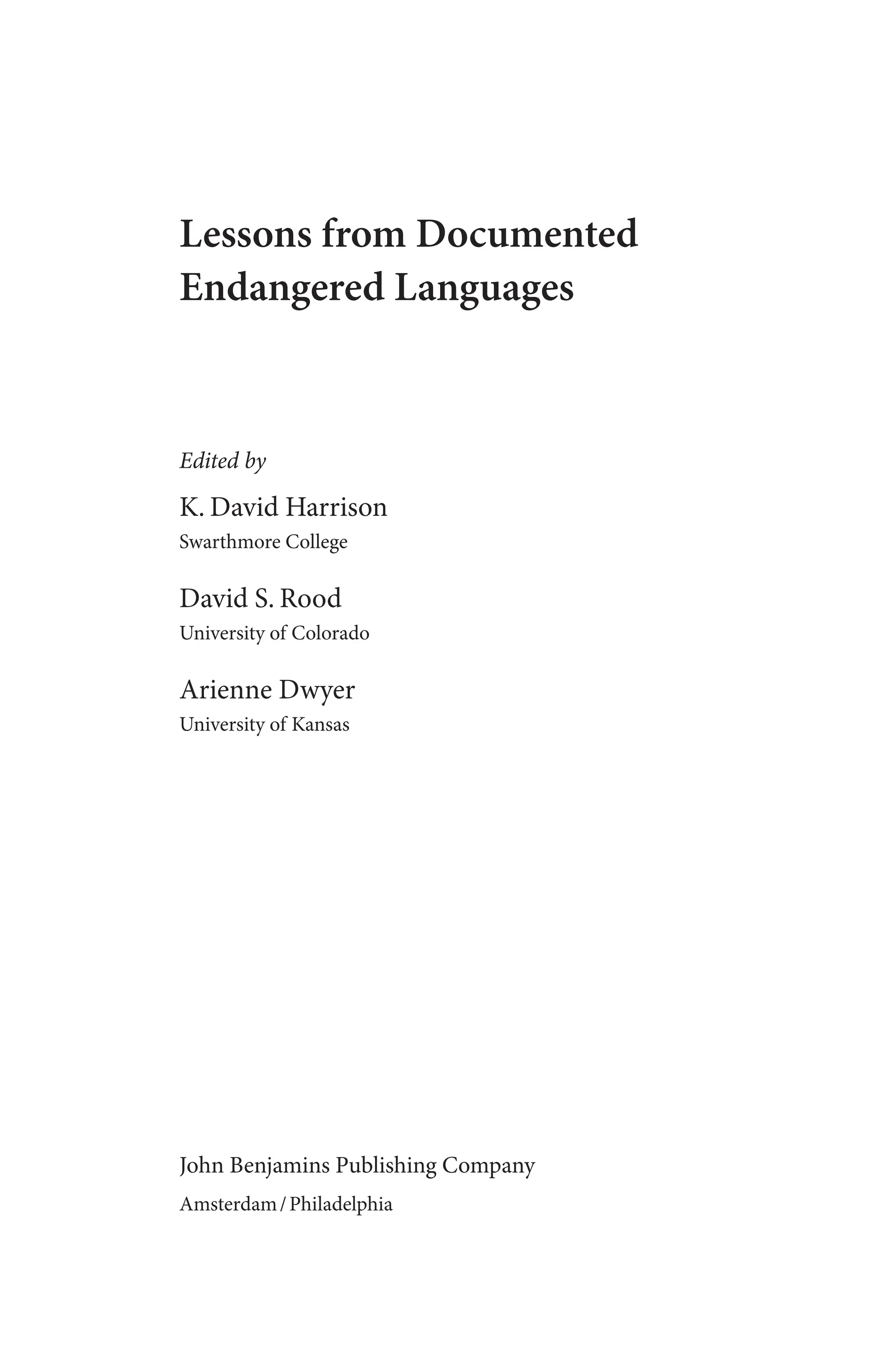 Lessons from Documented
Endangered Languages
Edited by
K. David Harrison
Swarthmore College
David S. Rood
University of Colorado
Arienne Dwyer
University of Kansas
John Benjamins Publishing Company
Amsterdam/Philadelphia
 
