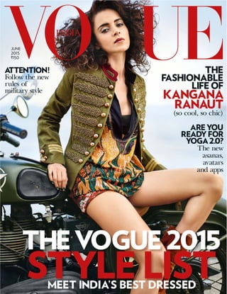 THE
FASHIONABLE
LIFEOF
KANGANA
RANAUT
(so cool, so chic)
ATTENTION!
Follow the new
rules of
military style
AREYOU
READYFOR
YOGA2.0?
The new
asanas,
avatars
and apps
THEVOGUE2015
STYLELISTMEET INDIA’S BEST DRESSED
JUNE
2015
150
 