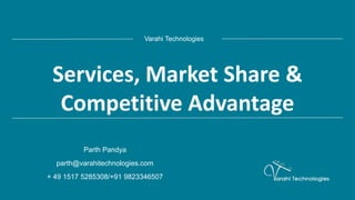 Varahi Technologies
Services, Market Share &
Competitive Advantage
Parth Pandya
parth@varahitechnologies.com
+ 49 1517 5285308/+91 9823346507
 