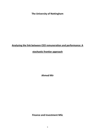 1
The University of Nottingham
Analysing the link between CEO remuneration and performance: A
stochastic frontier approach
Ahmed Mir
Finance and Investment MSc
 