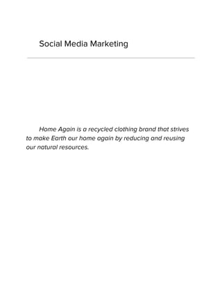 Social Media Marketing
Home Again is a recycled clothing brand that strives
to make Earth our home again by reducing and reusing
our natural resources.
 