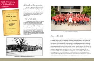 150th Anniversery
of St. Cloud State
University
	 4		 St. Cloud State University / School of Education
A Modest Beginning
		 Founded in 1869, St Cloud State University was
the third normal school in the state of Minnesota. In its
first year it was a modest campus of fifty-three students
training to become teachers. Over the years, the modest
campus has grown to become the largest state university
in Minnesota going from fifty-three students to about
9,000 students in 1969 and approximately 15,000
students in 2015.
The Changes	
		 This phenomenal growth was due to the addition
of new majors, the extension from a two-year college
to a four-year university and the introduction of new
master’s and eventually applied doctorate programs. For
instance, in the summer of 1953 a graduate program
leading to the degree Master of Science in Education was
initiated. Authority to offer this program was granted by
the 1953 Legislature of the State of Minnesota with the
whole-hearted and active support of the teachers of the
state represented by their professional organization, the
Minnesota Education Association. Similar programs were
initiated in other academic areas boosting the University’s
growth over the years.
Construction of the School of Education, circa 1970s
Class of 2019
		 Pictured above is the fall, 2015, freshman class at the School of Education. “Why the red shirts” you may
be wondering. Before the start of the fall semester, the incoming freshmen were invited to come on campus and
participate in St. Cloud State University’s brand new, biannual, Huskies 1st 4. As the title alludes, Huskies 1st 4
is an orientation program on campus that focuses extensively on incoming student interactions by establishing a
series of events for them to participate in. The first of the Huskies 1st 4 is a four day meet and greet, which offers
orientations, presentations, networking events, workshops, and tours. The second part of the event covers the first
four weeks of freshmen initiation. During the first four weeks, new H uskies are invited to sports games, Atwood
events, movie nights, and skating. The final leg of the event is the first 4 months. Establishing a bond with
freshman and the SCSU campus during the first semester helps retain students for the future. These incoming
freshmen (pictured) who were interested in pursuing the educational needs of our community are particularly
special because they will be 150th group to graduate from the School of Education, making them the product of
150 years of dedication, hard work, and passion in training qualified teachers for the state of Minnesota.
The School of Education’s Class of 2019
	 5		 St. Cloud State University / School of Education
 