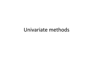 Univariate	methods
 