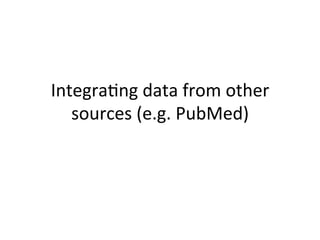 Integra(ng	data	from	other	
sources	(e.g.	PubMed)	
 