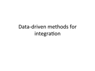 Data-driven	methods	for	
integra(on	
 
